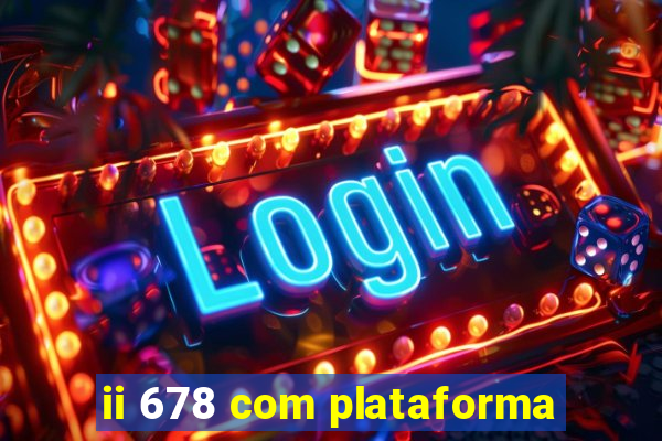 ii 678 com plataforma